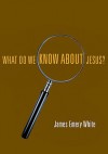 What Do We Know about Jesus? - James Emery White