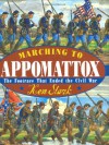 Marching to Appomattox: The Footrace That Ended the Civil War - Ken Stark