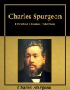 Christian Classics: Six books by Charles Spurgeon in a single collection, with active table of contents - Charles H. Spurgeon