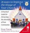 26 Ways To Improve The Image Of Your Church: A Practical Guide For Attracting The Attention Of Your Community - Stan Toler, Alan Miller, Jerry Brecheisen