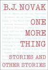 One More Thing: Stories and Other Stories - B.J. Novak