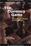 The Currency Game: Exchange Rate Politics in Latin America - Jeffry A. Frieden, Ernesto Stein