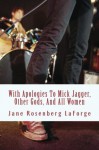 With Apologies to Mick Jagger, Other Gods, and All Women - Jane Rosenberg LaForge