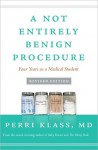 Not Entirely Benign Procedure, Revised Edition: Four Years as a Medical Student - Perri Klass