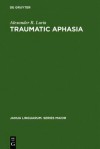 Traumatic Aphasia: Its Syndromes, Psychology and Treatment - Alexander R. Luria, MacDonald Critchley