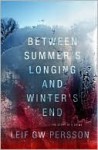 Between Summer's Longing and Winter's End: The Story of a Crime (The Fall of the Welfare State, #1) - Leif G.W. Persson