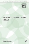 Prophecy, Poetry and Hosea (the Library of Hebrew Bible/Old Testament Studies) - Gerald Morris