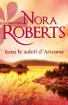 Sous le soleil d'Arizona (Nora Roberts) (French Edition) - Nora Roberts