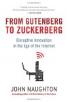 From Gutenberg to Zuckerberg: Disruptive Innovation in the Age of the Internet - John Naughton