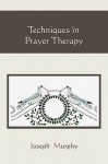 Techniques in Prayer Therapy - Joseph Murphy