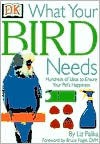 What Your Pet Needs: What Your Bird Needs - Liz Palika