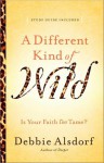 A Different Kind of Wild: Is Your Faith Too Tame? - Debbie Alsdorf