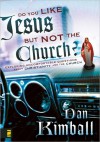 Do You Like Jesus but Not the Church?: Exploring Uncomfortable Questions about Christianity and the Church - Dan Kimball