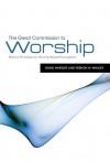 The Great Commission to Worship: Biblical Principles for Worship-Based Evangelism - David Wheeler, Vernon M. Whaley