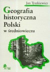 Geografia historyczna Polski w średniowieczu - Jan Tyszkiewicz