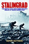 Stalingrad: The Battle that Shattered Hitler's Dreams of World Domination - Rupert Matthews