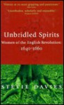 Unbridled Spirits: Women of the English Revolution, 1640-1660 - Stevie Davies