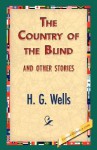 The Country of the Blind and Other Stories - H.G. Wells