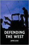 Defending the West - James Gow, Polity Press