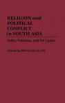 Religion and Political Conflict in South Asia: India, Pakistan, and Sri Lanka - Douglas Allen