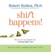 Shift Happens!: How to Live an Inspired Life...Starting Right Now! - Robert Holden