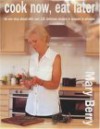 Cook Now, Eat Later: Be One Step Ahead with Over 100 Delicious Recipes to Prepare in Advance - Mary Berry