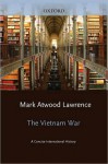 The Vietnam War: A Concise International History - Mark Atwood Lawrence