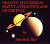 Gravity: Mysterious, Pretty Attractive and on the Pull - Alan Hall