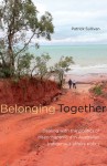 Belonging Together: Dealing with the Politics of Disenchantment in Australian Indigenous Affairs Policy - Patrick Sullivan