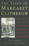 The Trials of Margaret Clitherow: Persecution, Martyrdom and the Politics of Sanctity in Elizabethan England - Peter Lake, Michael C. Questier