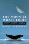 The Moon by Whale Light and Other Adventures Among Bats, Penguins, Crocodilians and Whales - Diane Ackerman