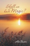 Shall We Have Magic? - Alan Baxter