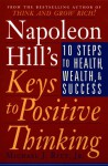 Napoleon Hill's Keys to Positive Thinking: 10 Steps to Health, Wealth, and Success - Napoleon Hill Foundation, Napoleon Hill Foundation, Michael J. Ritt Jr.