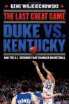 The Last Great Game: Duke vs. Kentucky and the 2.1 Seconds That Changed Basketball - Gene Wojciechowski