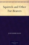 Squirrels and Other Fur-Bearers - John Burroughs