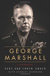 George Marshall: An Interpretive Biography - Stanley Hirshson, Debi Unger, Irwin Unger