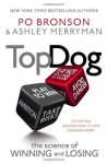 Top Dog: The Science of Winning and Losing - Po Bronson, Ashley Merryman