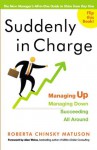 Suddenly In Charge: Managing Up, Managing Down, Succeeding All Around - Roberta Chinsky Matuson