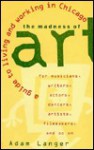 The Madness of Art: A Guide to Living and Working in Chicago - Adam Langer