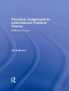 Practical Judgement in International Political Theory: Selected Essays - Chris Brown