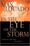 In The Eye Of The Storm: A Day In The Life Of Jesus - Max Lucado