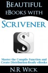 Beautiful eBooks with Scrivener (Master the Compile Function and Create Distribution-ready eBooks) - N.R. Wick