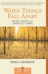 When Things Fall Apart: Heart Advice for Difficult Times (Shambhala Classics) - Pema Chödrön