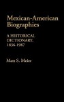 Mexican American Biographies: A Historical Dictionary, 1836-1987 - Matt S. Meier