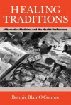 Healing Traditions: Alternative Medicine and the Health Professions - Bonnie Blair O'Connor