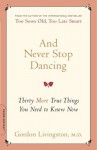 And Never Stop Dancing: Thirty More True Things You Need to Know Now - Gordon Livingston