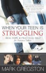 When Your Teen Is Struggling: Real Hope and Practical Help for Parents Today - Mark Gregston