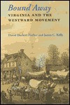 Bound Away: Virginia and the Westward Movement - David Hackett Fischer, James C. Kelly