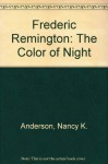 Frederic Remington: The Color of Night - Nancy K. Anderson, William F. Sharpe, Alexander Nemerov