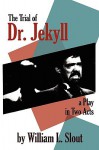 The Trial of Dr. Jekyll: An Adaptation of Robert Louis Stevenson's the Strange Case of Dr. Jekyll and Mr. Hyde: A Play in Two Acts - Robert Louis Stevenson, William L. Slout